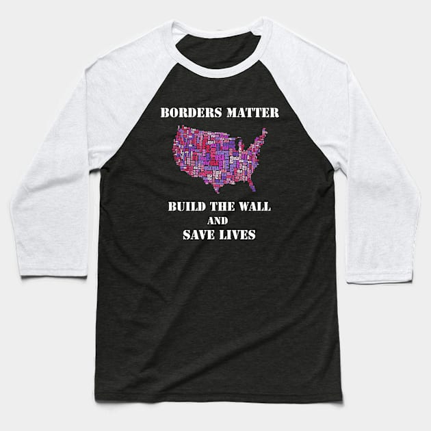 Borders Matter, Build The Wall And Save Lives Baseball T-Shirt by BlueDolphinStudios